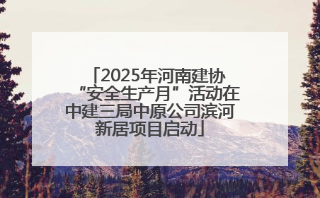 2025年河南建协“安全生产月”活动在中建三局中原公司滨河新居项目启动